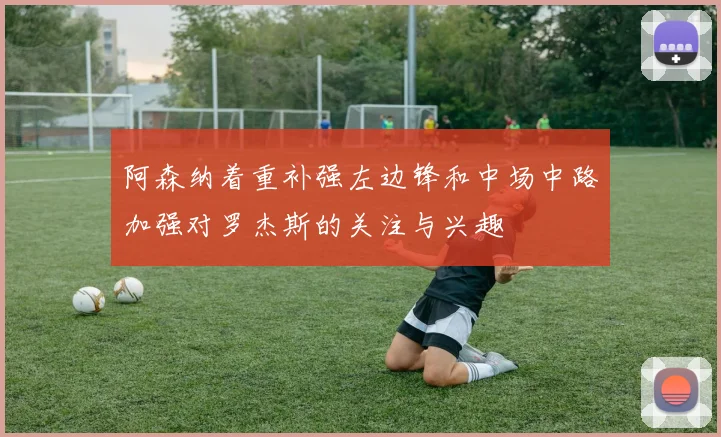 阿森纳着重补强左边锋和中场中路加强对罗杰斯的关注与兴趣